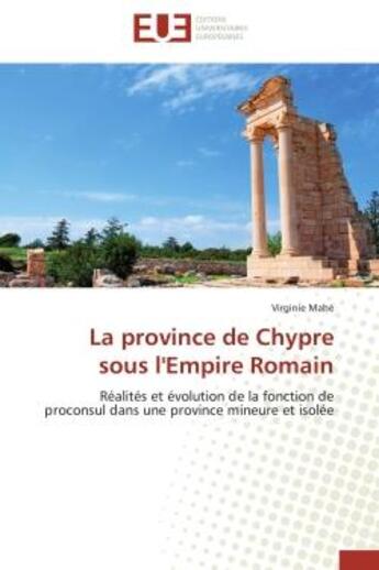 Couverture du livre « La province de chypre sous l'empire romain - realites et evolution de la fonction de proconsul dans » de Mahe Virginie aux éditions Editions Universitaires Europeennes