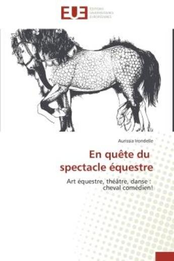 Couverture du livre « En quete du spectacle equestre - art equestre, theatre, danse : cheval comedien! » de Irondelle Aurissia aux éditions Editions Universitaires Europeennes