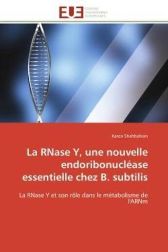 Couverture du livre « La rnase y, une nouvelle endoribonuclease essentielle chez b. subtilis - la rnase y et son role dans » de Shahbabian Karen aux éditions Editions Universitaires Europeennes