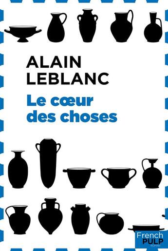 Couverture du livre « Le coeur des choses » de Alain Leblanc aux éditions French Pulp