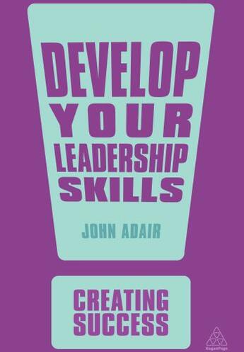 Couverture du livre « Develop Your Leadership Skills ; Develop Yourself As a Leader, Lead at a Strategic Level, Grow Leaders » de John Adair aux éditions Kogan Page