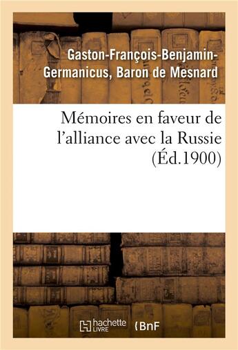 Couverture du livre « Memoires en faveur de l'alliance avec la russie (ed.1900) - et contre l'idee de la conquete des bord » de De Mesnard-G-F-B-G aux éditions Hachette Bnf