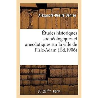 Couverture du livre « Études historiques archéologiques et anecdotiques sur la ville de l'Isle-Adam » de Denise A-D. aux éditions Hachette Bnf