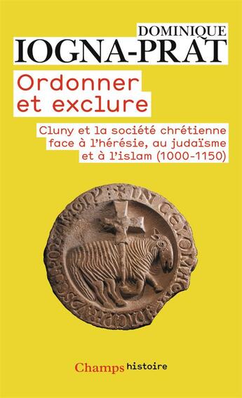 Couverture du livre « Ordonner et exclure ; Cluny et la société chrétienne face à l'hérésie, au judaïsme et à l'islam (1000-1150) » de Dominique Logna-Prat aux éditions Flammarion