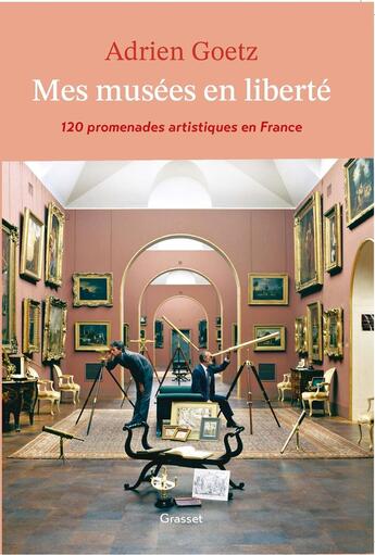 Couverture du livre « Mes musées en liberté : 120 promenades artistiques en France » de Adrien Goetz aux éditions Grasset