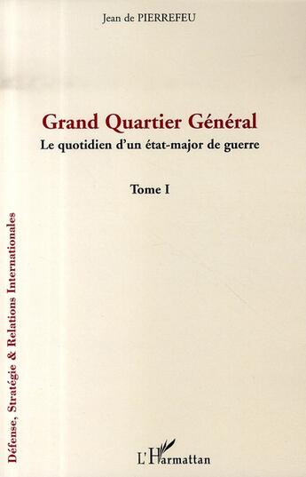 Couverture du livre « Grand quartier général ; le quotidien d'un état-major de guerre t.1 » de Jean De Pierrefeu aux éditions L'harmattan