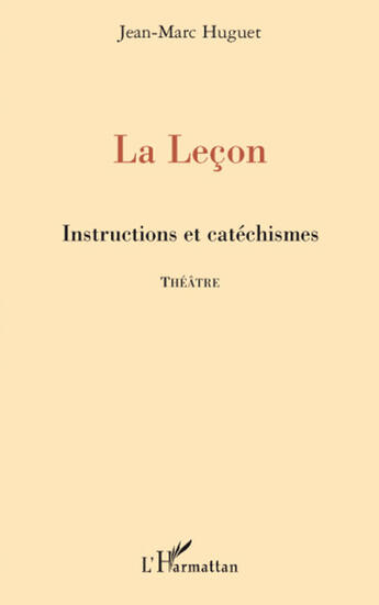 Couverture du livre « La leçon ; instructions et catéchismes theatre » de Jean-Marc Huguet aux éditions L'harmattan