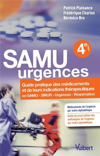 Couverture du livre « SAMU urgences ; guide pratique des médicaments et leurs indications thérapeutiques en SAMU, SMUR, urgences, réanimation (4e édition) » de Patrick Plaisance et Frederique Charles et Berenice Bro aux éditions Vuibert