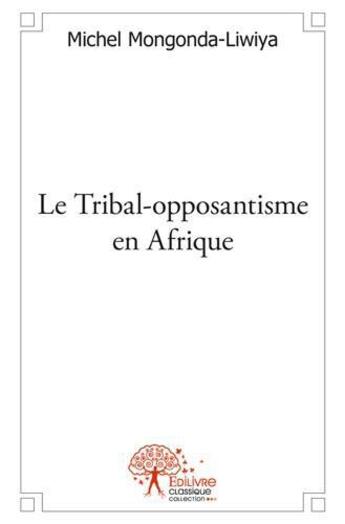 Couverture du livre « Le tribal-opposantisme en Afrique » de Michel Mongonda-Liwiya aux éditions Edilivre