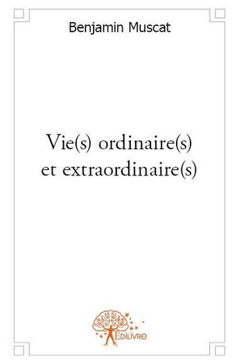 Couverture du livre « Vie(s) ordinaire(s) et extraordinaire(s) » de Benjamin Muscat aux éditions Edilivre