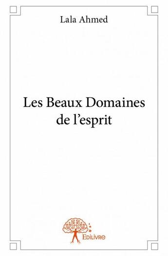 Couverture du livre « Les beaux domaines de l'esprit » de Lala Ahmed aux éditions Edilivre