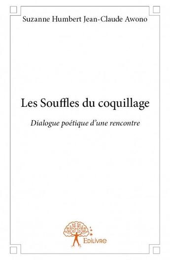 Couverture du livre « Les souffles du coquillage ; dialogue poétique d'une rencontre » de Suzanne Humbert et Jean-Claude Awono aux éditions Edilivre