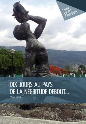 Couverture du livre « Dix jours au pays de la négritude debout... » de Steve Gadet aux éditions Publibook