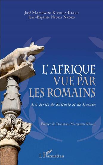 Couverture du livre « L'Afrique vue par les romains ; les écrits de Salluste et de Lucain » de Jose Mambwini Kivuila Kiaku et Jean-Baptiste Nsuka Nkoko aux éditions L'harmattan