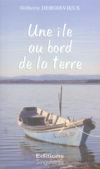 Couverture du livre « Une île au bord de la terre » de Gilberte Deboisvieux aux éditions Singulieres