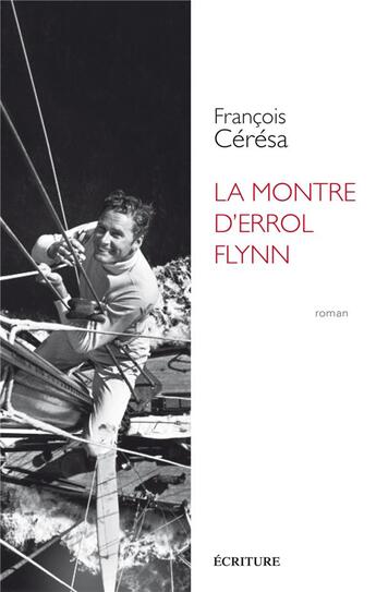 Couverture du livre « La montre d'Errol Flynn » de Francois Ceresa aux éditions Ecriture