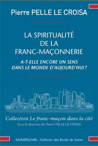 Couverture du livre « La spiritualite de la franc-maconnerie a-t-elle encore un sens dans le mode d'aujourd'hui » de Pierre Pelle Le Croi aux éditions Numerilivre