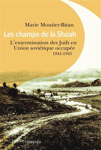 Couverture du livre « Les champs de la Shoah ; l'extermination des Juifs en Union soviétique occupée, 1941-1944 » de Marie Moutier-Bitan aux éditions Passes Composes