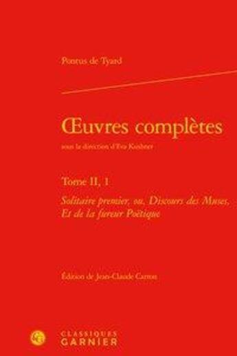 Couverture du livre « Oeuvres complètes. t.2, 1 ; solitaire premier, ou, discours des muses, et de la fureur poétique » de Pontus De Tyard aux éditions Classiques Garnier