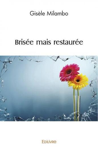 Couverture du livre « Brisee mais restauree » de Milambo Gisele aux éditions Edilivre