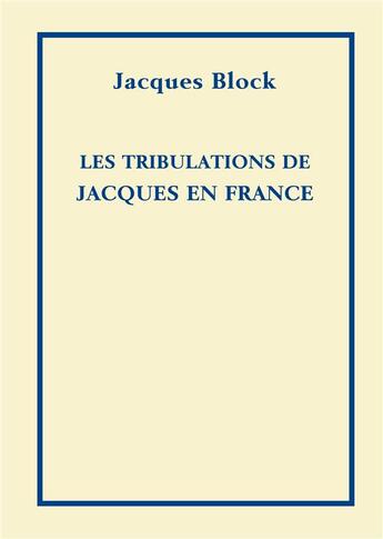 Couverture du livre « Les tribulations de Jacques en France » de Jacques Block aux éditions Deglay