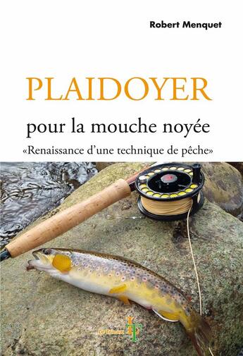 Couverture du livre « Plaidoyer pour la mouche noyée ; renaissance d'une technique de pêche » de Robert Menquet aux éditions Le Trieux