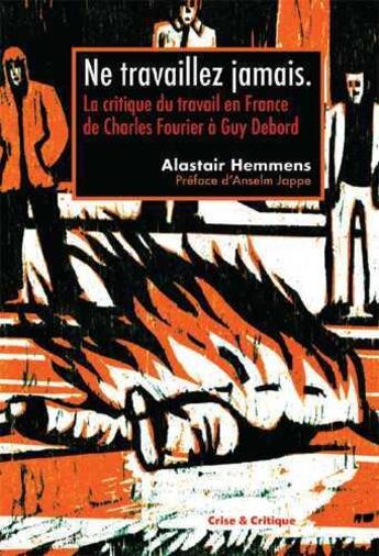 Couverture du livre « Ne travaillez jamais ! la critique du travail en France de Charles Fourier à Guy Debord » de Alastair Hemmens aux éditions Crise Et Critique