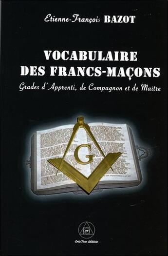 Couverture du livre « Le vocabulaire des francs-maçons : grades d'apprenti, compagnon et maître » de Etienne-François Bazot aux éditions Crea'tone