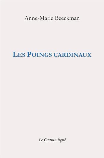 Couverture du livre « Les poings cardinaux » de Anne-Marie Beeckman aux éditions Le Cadran Ligne