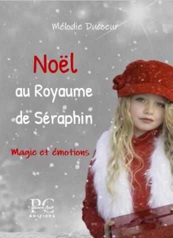 Couverture du livre « Le royaume de Séraphin Tome 2 : Noël au royaume de Séraphin : magie et émotions » de Melodie Ducoeur aux éditions Plumes De Coeur