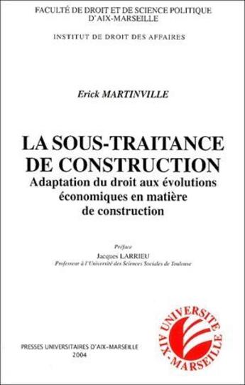 Couverture du livre « La sous-traitance de construction ; adapatation du droit aux évolutions économiques en matière de construction » de Erick Martinville aux éditions Pu D'aix Marseille