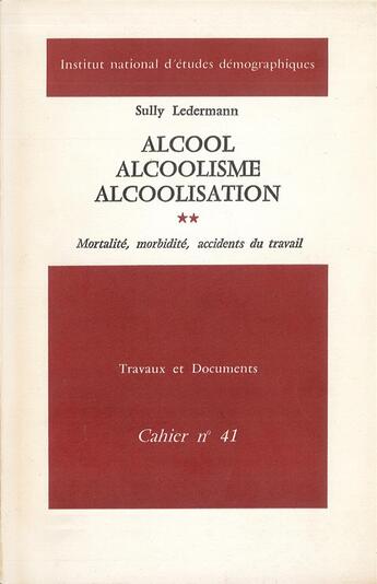 Couverture du livre « Alcool, alcoolisme, alcoolisation : Mortalité, morbidité, accidents du travail » de Sully Ledermann aux éditions Ined