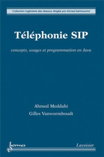 Couverture du livre « Téléphonie SIP : concepts, usages et programmation en Java : Concepts, usages et programmation en Java » de Gilles Vanwormhoudt et Ahmed Meddahi aux éditions Hermes Science Publications