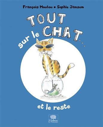 Couverture du livre « Tout sur le chat... et le reste » de Francois Moutou et Sophie Jansem aux éditions Le Pommier