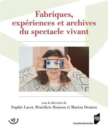 Couverture du livre « Fabriques, expériences et archives du spectacle vivant » de Marion Denizot et Sophie Lucet et Benedicte Boisson aux éditions Pu De Rennes