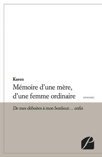 Couverture du livre « Mémoires d'une mère, d'une femme ordinaire ; de mes déboires à mon bonheur... enfin » de Karen aux éditions Editions Du Panthéon