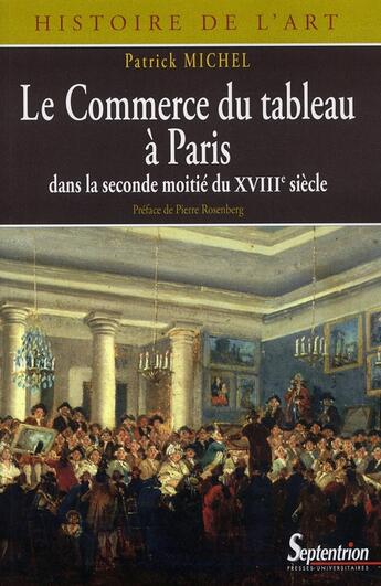 Couverture du livre « Le commerce du tableau à Paris ; dans la seconde moitié du XVIII siècle » de Patrick Michel aux éditions Pu Du Septentrion