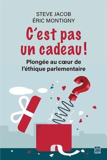 Couverture du livre « C'est pas un cadeau ! plongée au coeur de l'éthique parlementaire » de Eric Montigny et Steve Jacob aux éditions Presses De L'universite De Laval