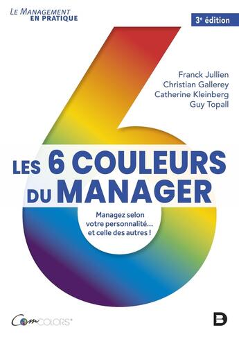 Couverture du livre « Les 6 couleurs du manager : managez selon votre personnalité... et celle des autres ! » de Franck Jullien et Christian Gallerey et Catherine Kleinberg et Guy Topall aux éditions De Boeck Superieur