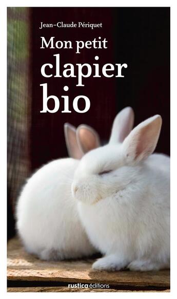 Couverture du livre « Mon petit clapier bio » de Jean-Claude Periquet aux éditions Rustica