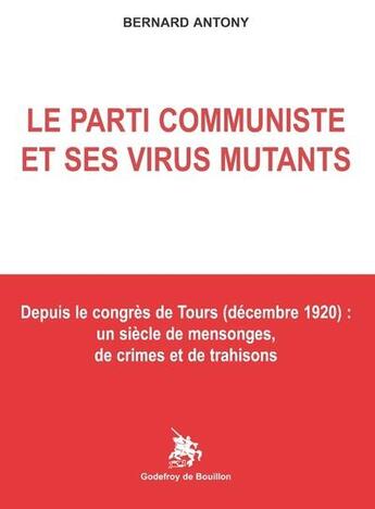 Couverture du livre « Le parti communiste et ses virus mutants : depuis le congrès de Tours (décembre 1920) : un siecle de mensonges, de crimes et de trahisons » de Bernard Antony aux éditions Godefroy De Bouillon