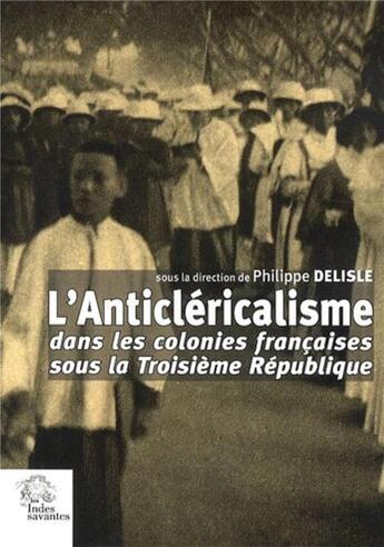 Couverture du livre « Anticléricalisme dans les colonies françaises sous la III République » de Les Indes Savantes aux éditions Les Indes Savantes