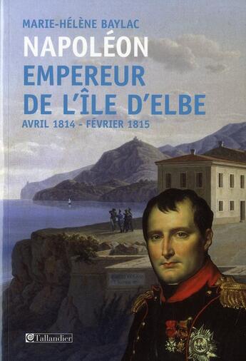 Couverture du livre « Napoléon ; empereur de l'île d'Elbe » de Marie-Helene Baylac aux éditions Tallandier