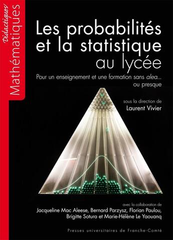 Couverture du livre « Les Probabilités et la statistique au lycée : Pour un enseignement et une formation sans alea... ou presque » de Laurent Vivier aux éditions Pu De Franche Comte