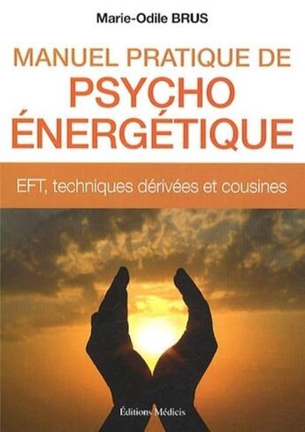 Couverture du livre « Manuel pratique de psycho-énergétique ; EFT, techniques dérivées et cousines » de Marie-Odile Brus aux éditions Medicis