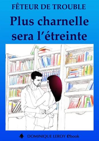 Couverture du livre « Plus charnelle sera l'étreinte » de Feteur De Trouble aux éditions Dominique Leroy