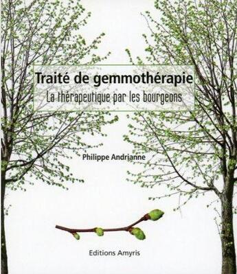 Couverture du livre « Traite de gemmothérapie ; la thérapeutique par les bourgeons » de Philippe Andrianne aux éditions Amyris