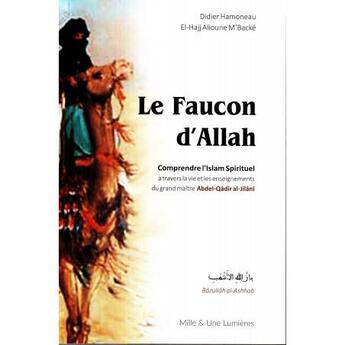 Couverture du livre « Le faucon D'Allah, comprendre l'Islam spirituel à travers la vie et les enseignements du grand maître Abdel-Qâdir-Al-Jilânî » de Ibn 'Arabi aux éditions Iqra