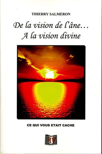 Couverture du livre « De La Vision De L'Ane... A La Vision Divine » de Thierry Salmeron aux éditions L'homme Vrai