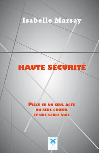 Couverture du livre « Haute sécurité, pièce en un seul acte, un seul choeur et une seule voie » de Isabelle Marsay aux éditions Soleils Bleus